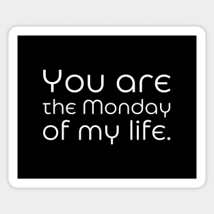 You are the Monday of my life. Sticker